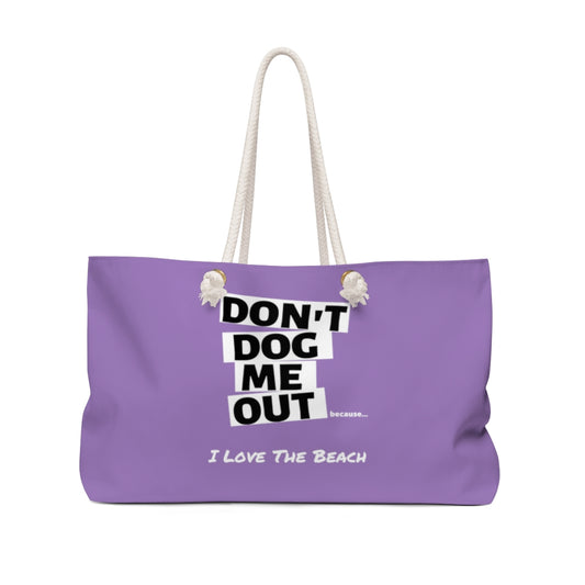Don't Dog Me Out because I Love the beach On Lavender Weekender Bag