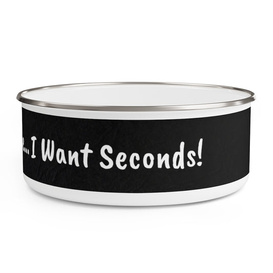 Don't Dog Me Out because... I Want Seconds Enamel Bowl