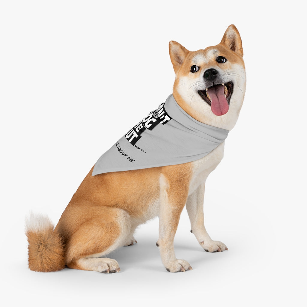 Don't Dog Me Out because...It's all about me on a Pet Bandana