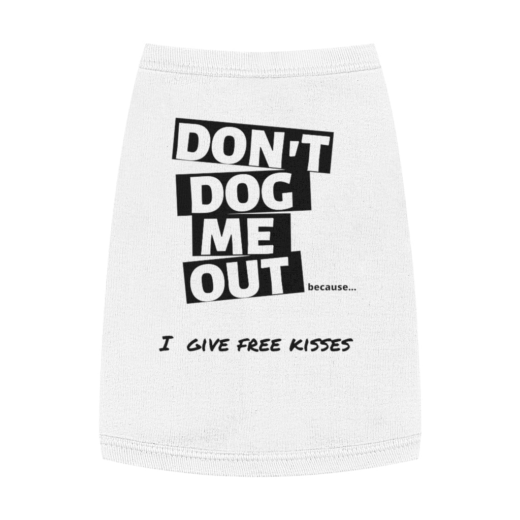 Don't Dog Me Out because...I give free kisses on Pet Tank Top