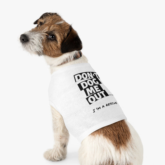 Don't Dog Me Out because...I'm a rescue on Pet Tank Top