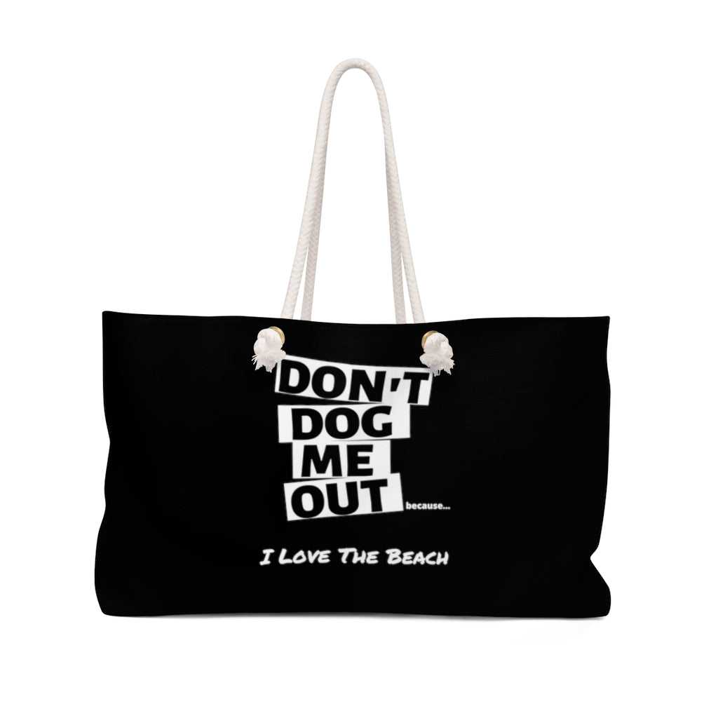 Don't Dog Me Out because I Love the beach On Black Weekender Bag