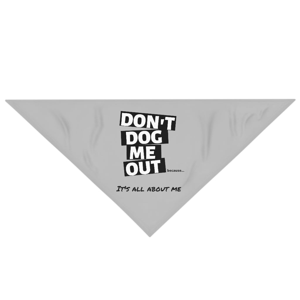 Don't Dog Me Out because...It's all about me on a Pet Bandana
