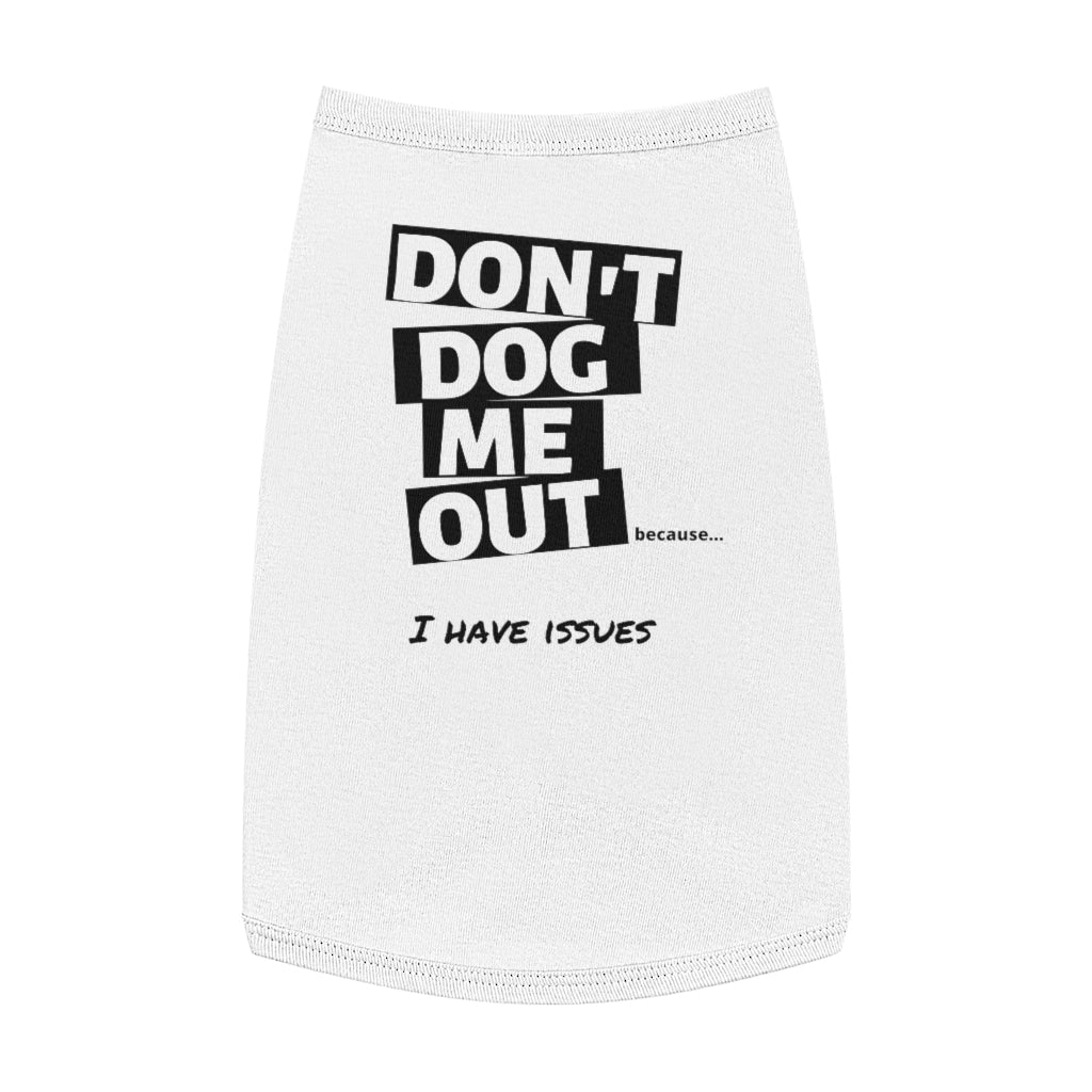 Don't Dog Me Out because...I have issues on Pet Tank Top