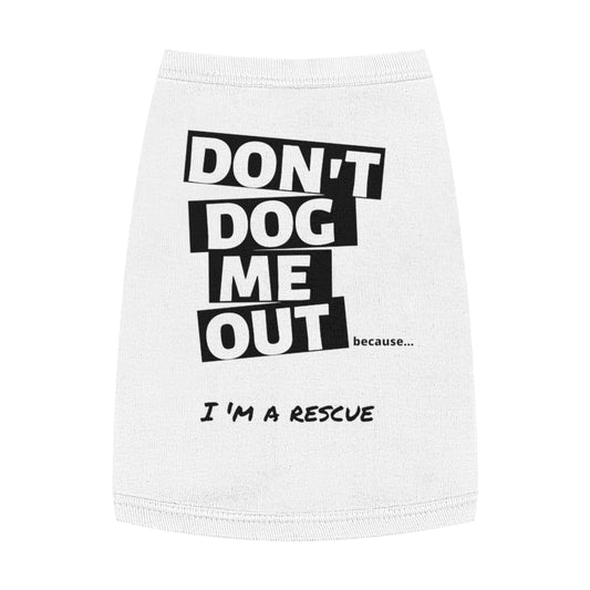 Don't Dog Me Out because...I'm a rescue on Pet Tank Top