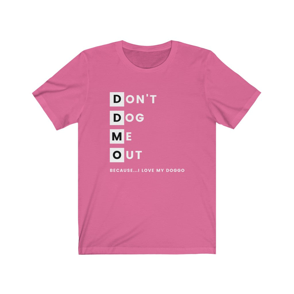Don't Dog Me Out Because...I Love My Doggo On Unisex Jersey Short Sleeve Tee