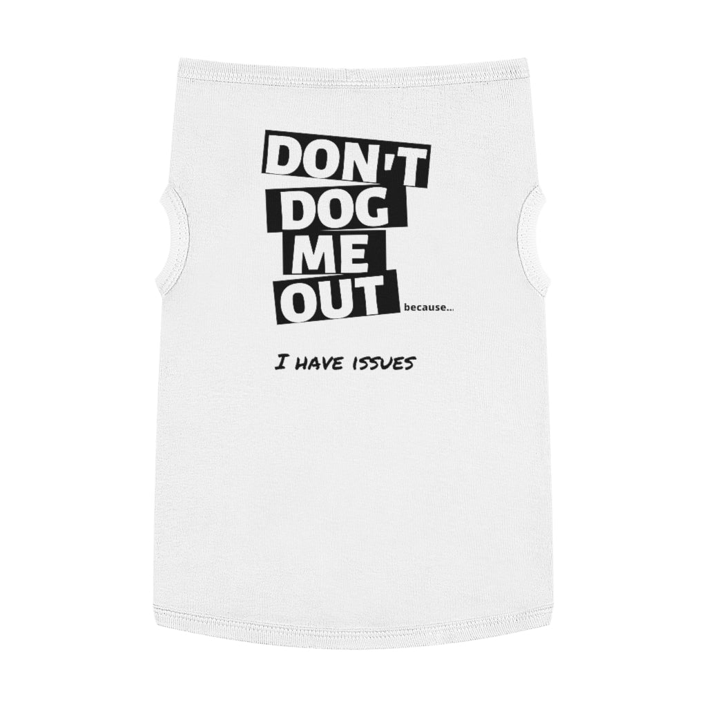 Don't Dog Me Out because...I have issues on Pet Tank Top
