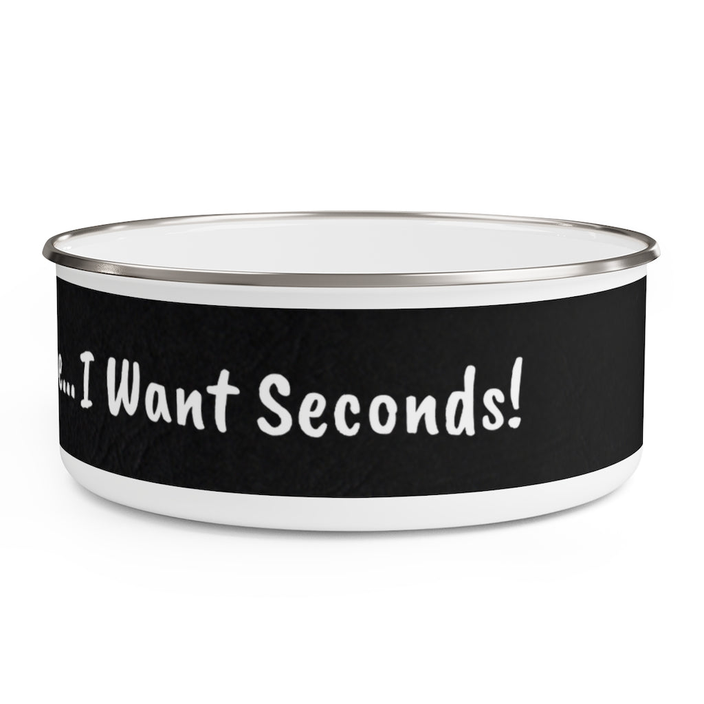 Don't Dog Me Out because... I Want Seconds Enamel Bowl