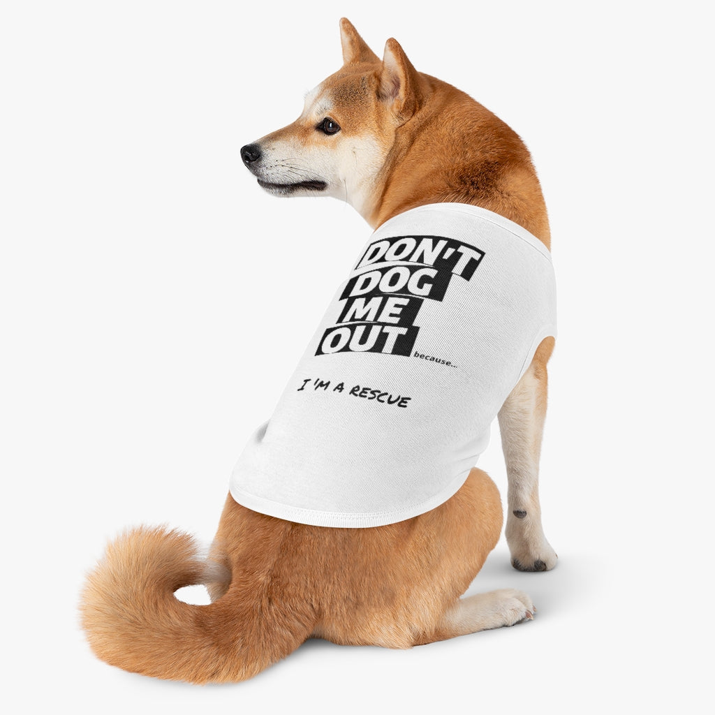 Don't Dog Me Out because...I'm a rescue on Pet Tank Top