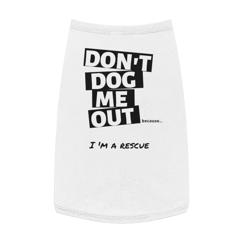 Don't Dog Me Out because...I'm a rescue on Pet Tank Top