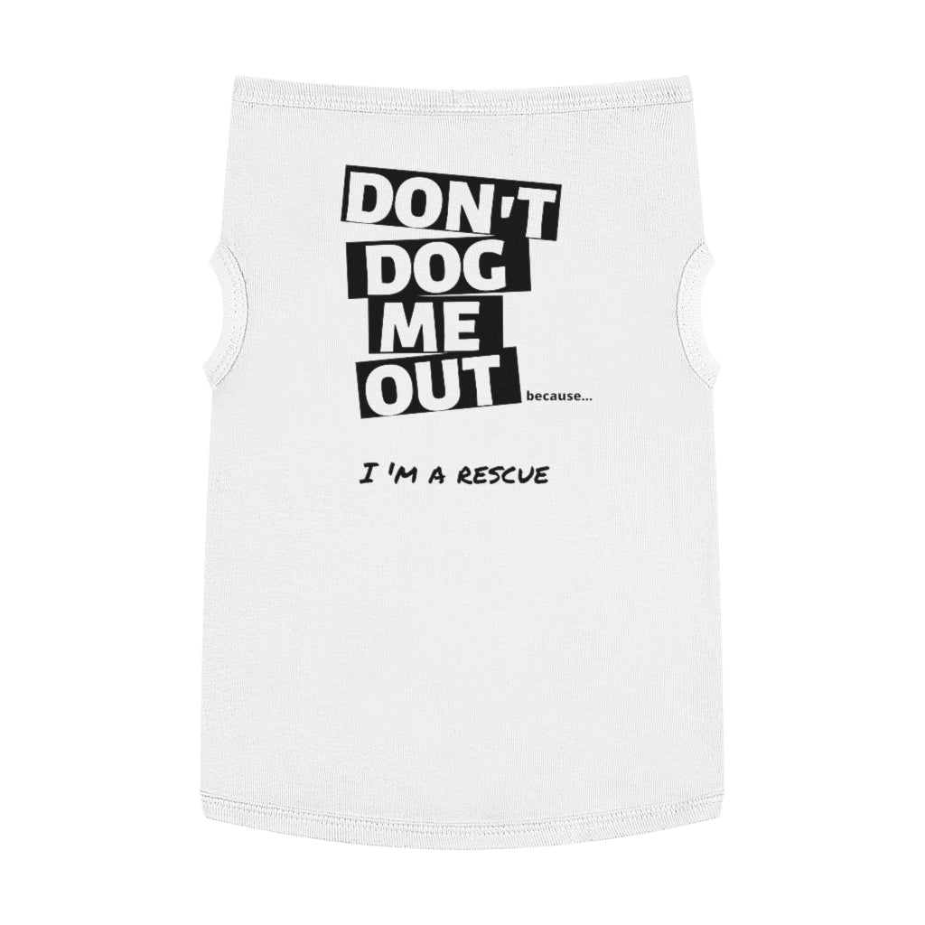 Don't Dog Me Out because...I'm a rescue on Pet Tank Top